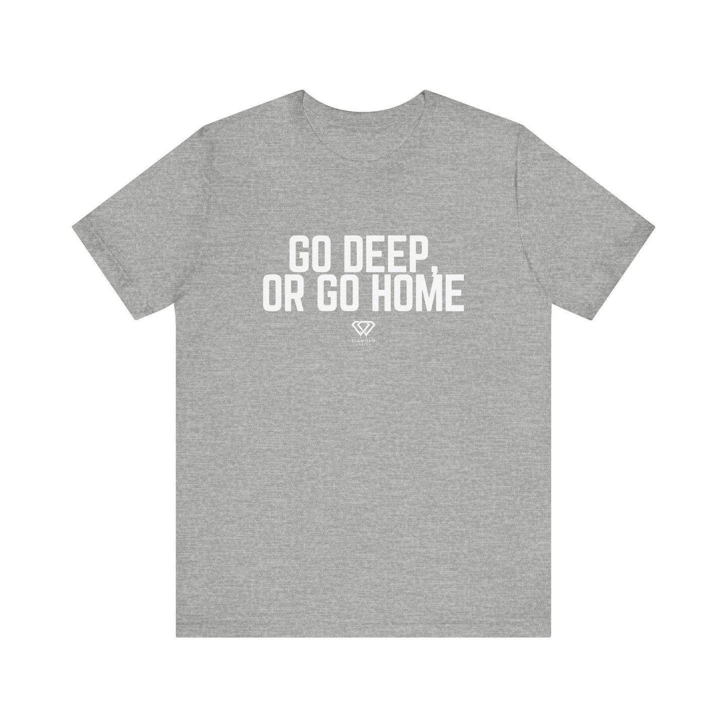 GO DEEP OR GO HOME