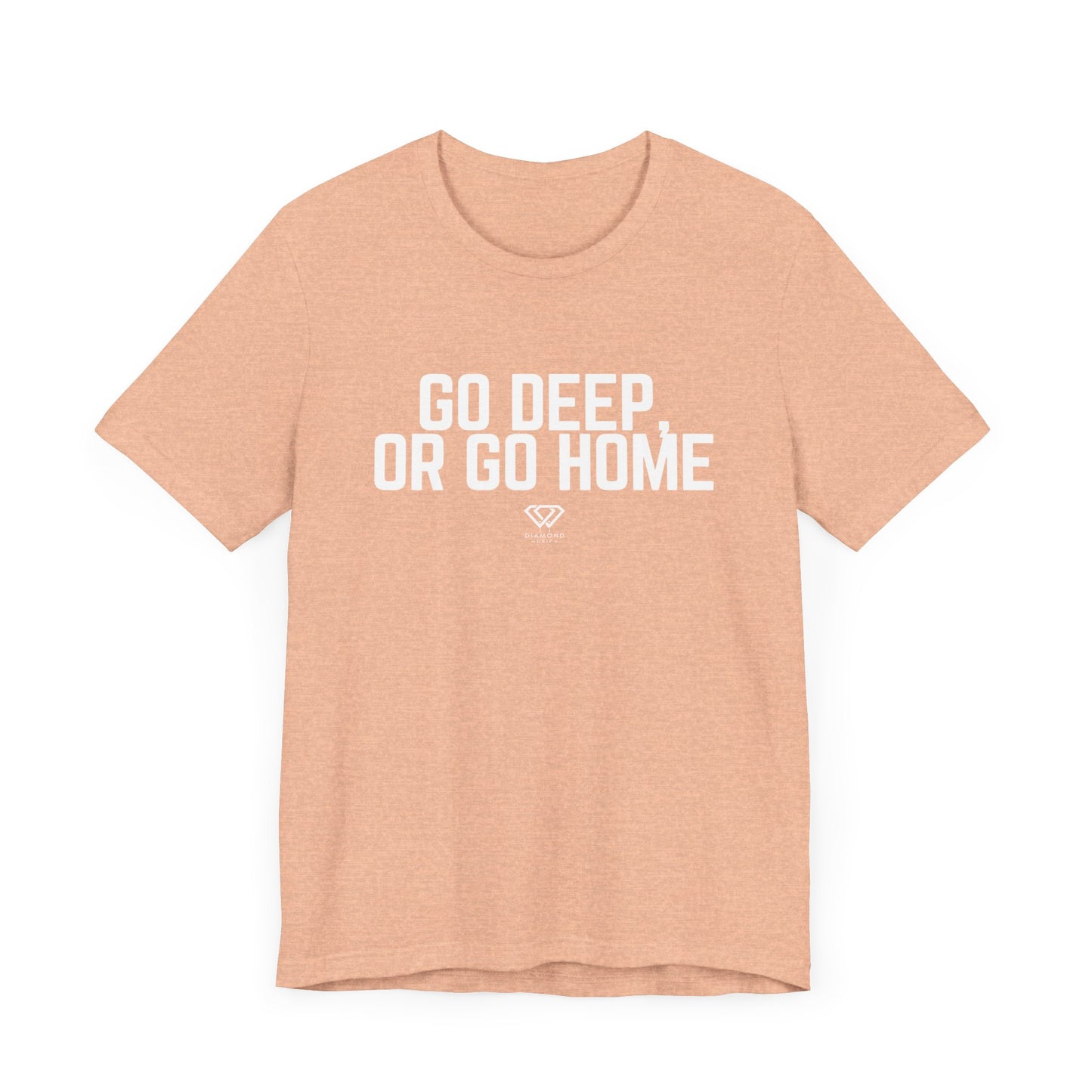GO DEEP OR GO HOME