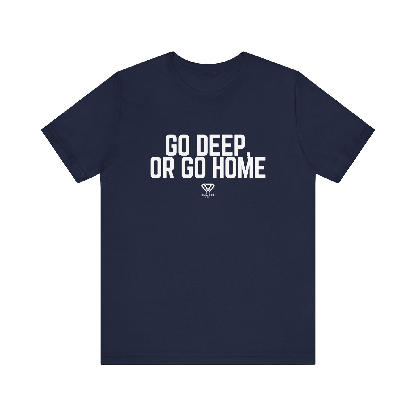 GO DEEP OR GO HOME