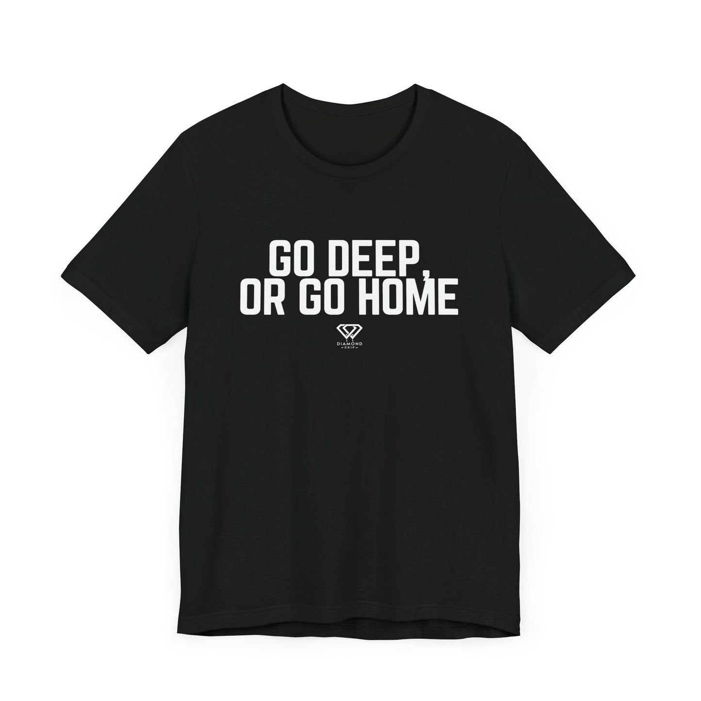 GO DEEP OR GO HOME