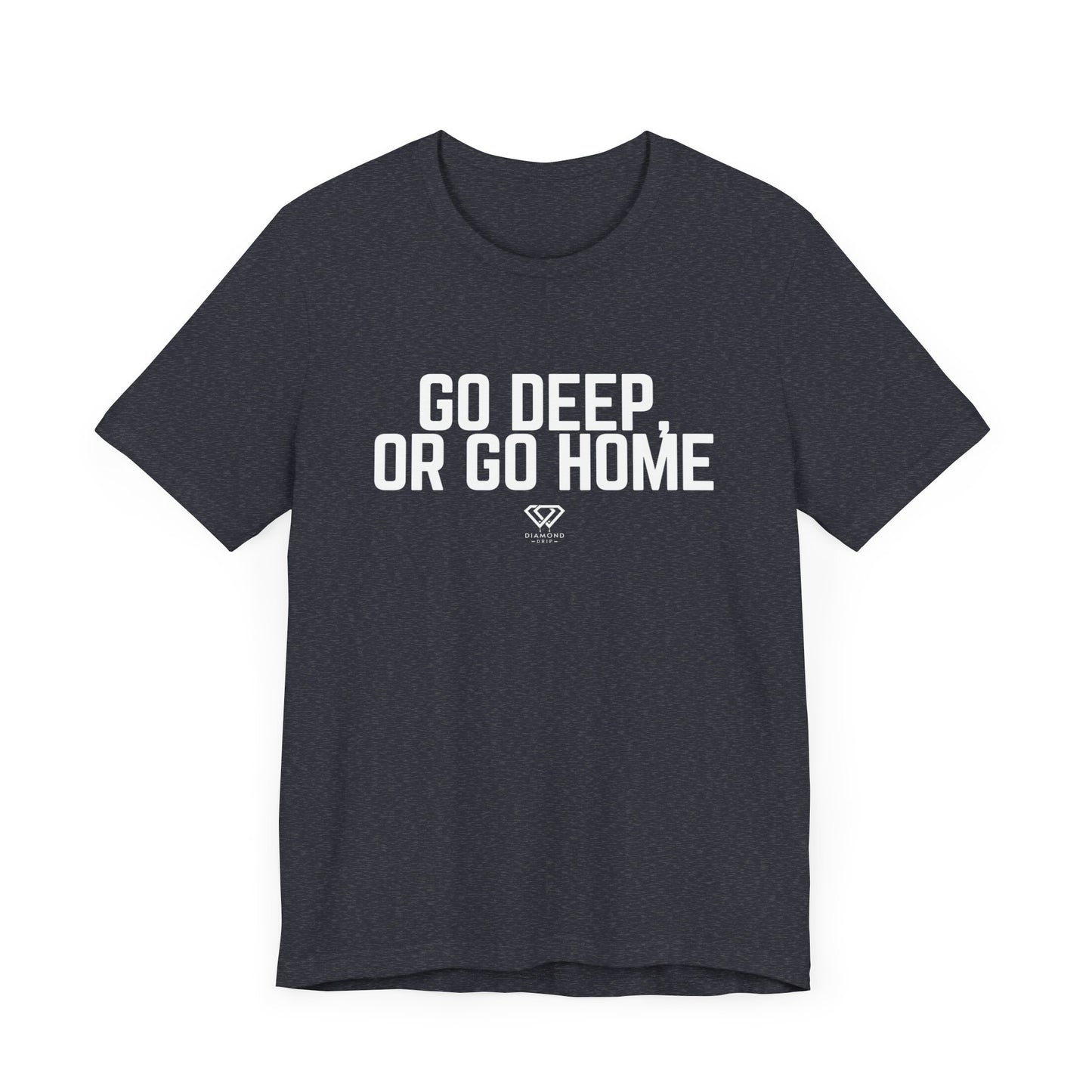 GO DEEP OR GO HOME