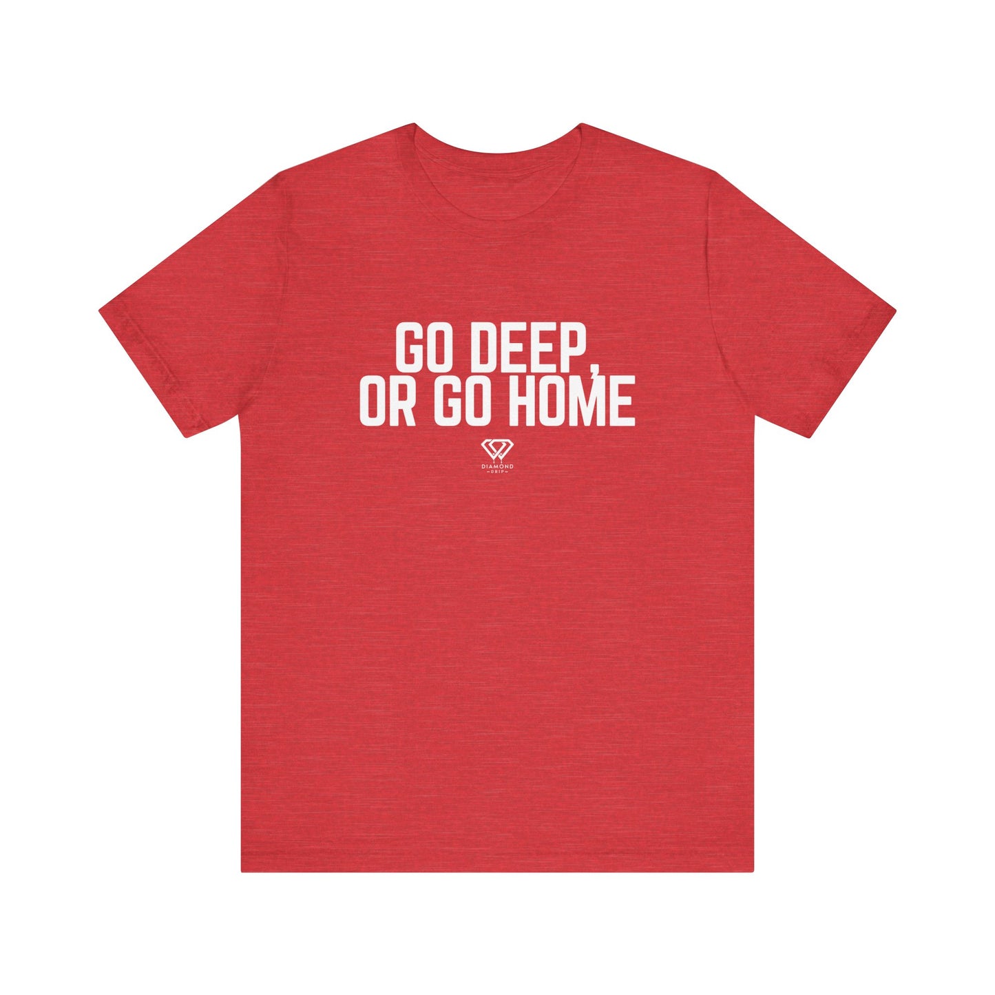 GO DEEP OR GO HOME