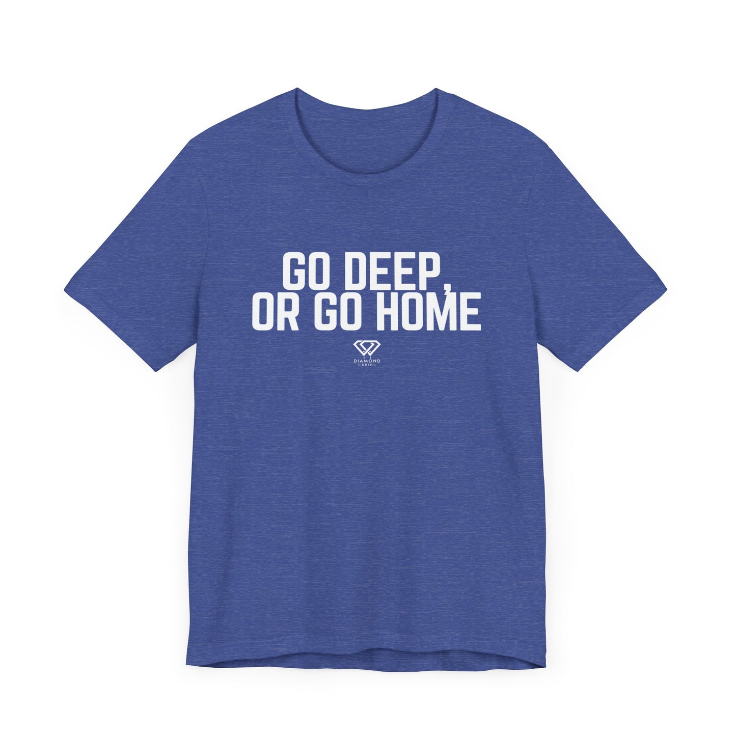 GO DEEP OR GO HOME