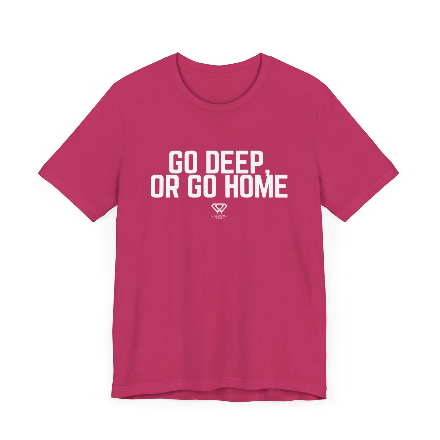 GO DEEP OR GO HOME