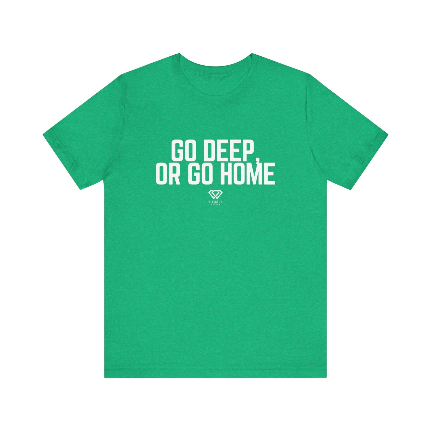 GO DEEP OR GO HOME