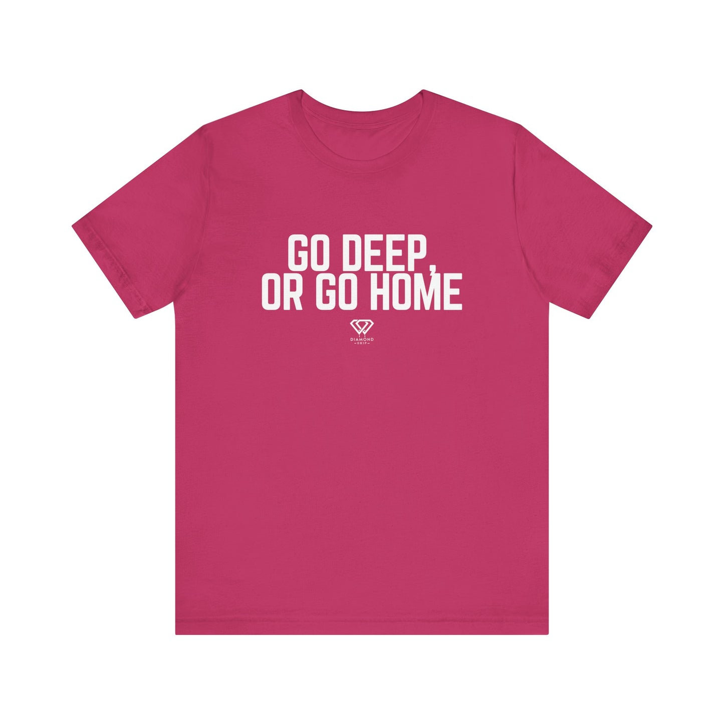 GO DEEP OR GO HOME
