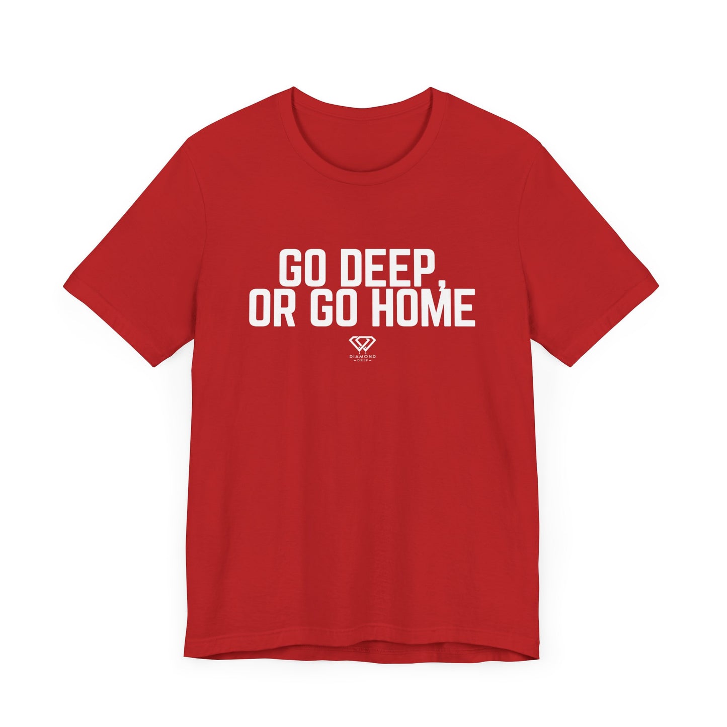 GO DEEP OR GO HOME