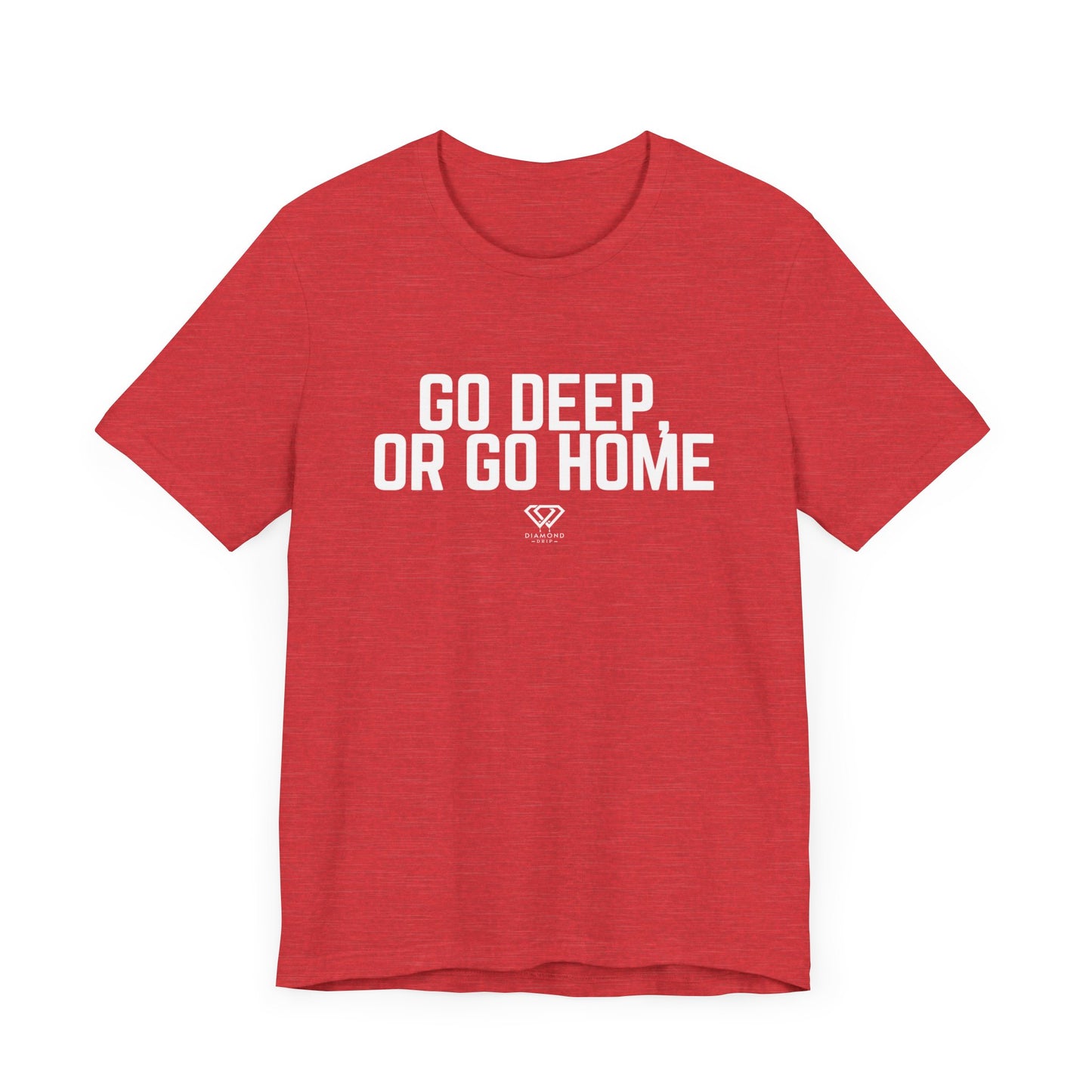 GO DEEP OR GO HOME
