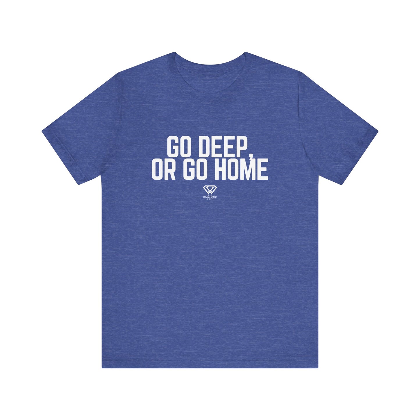 GO DEEP OR GO HOME