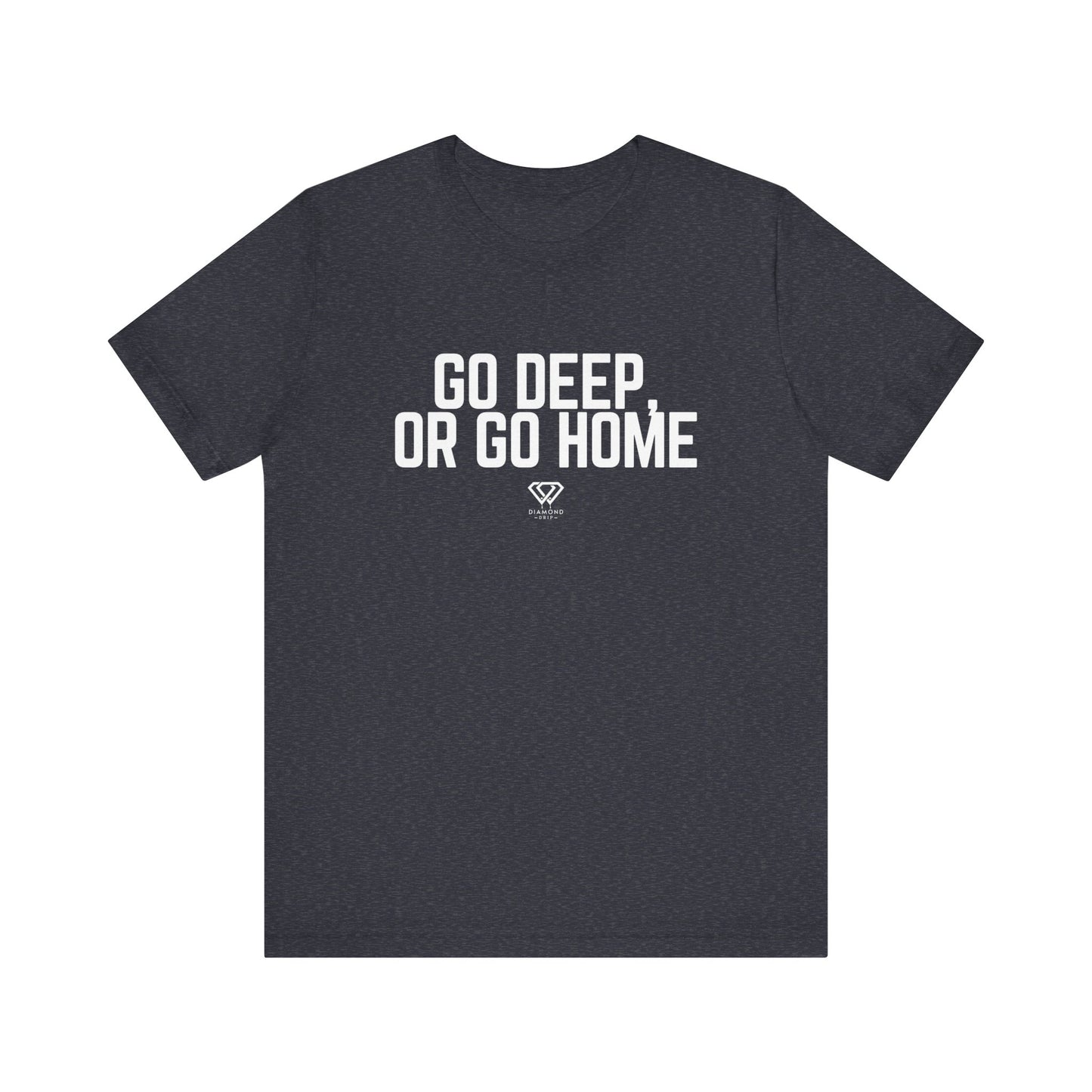 GO DEEP OR GO HOME