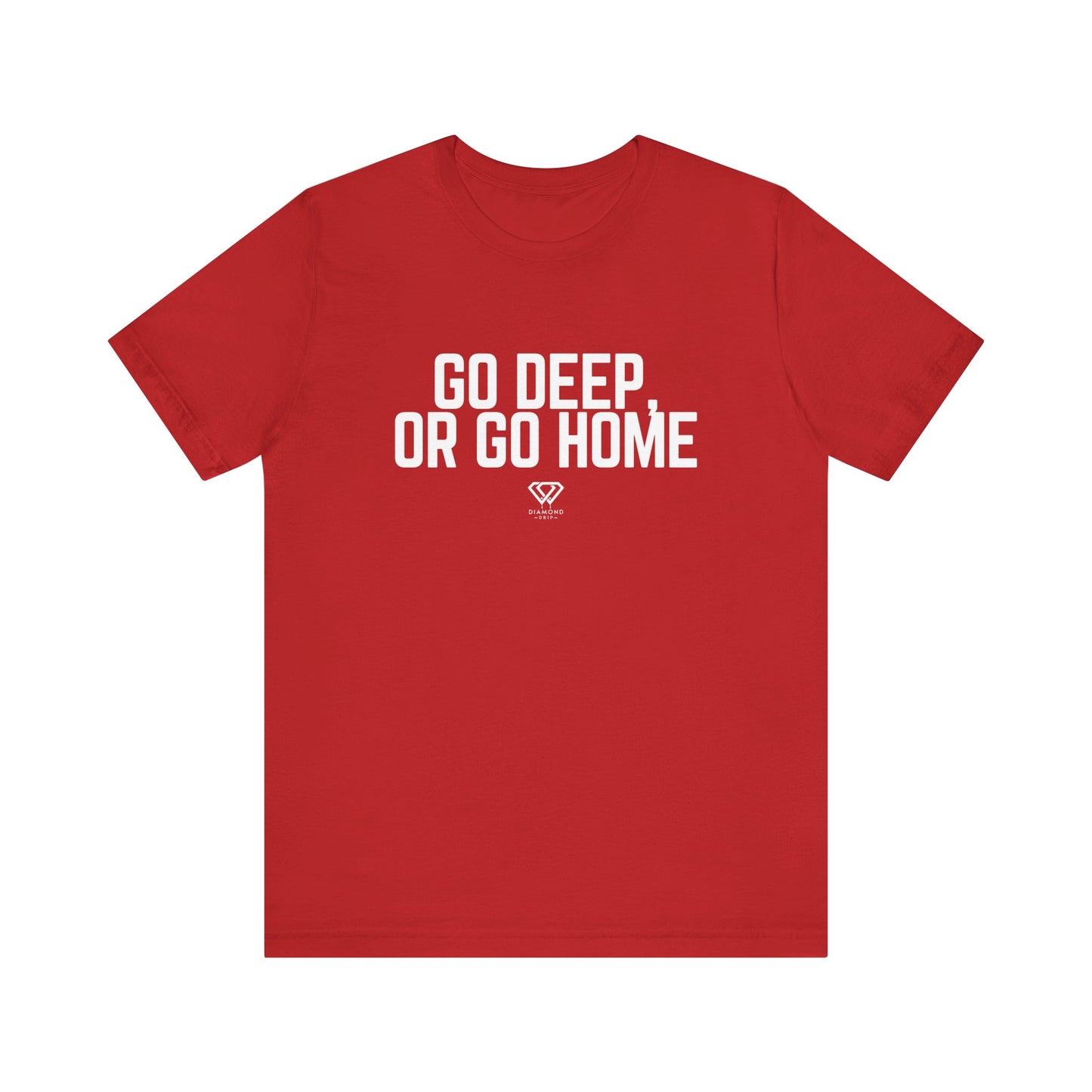 GO DEEP OR GO HOME