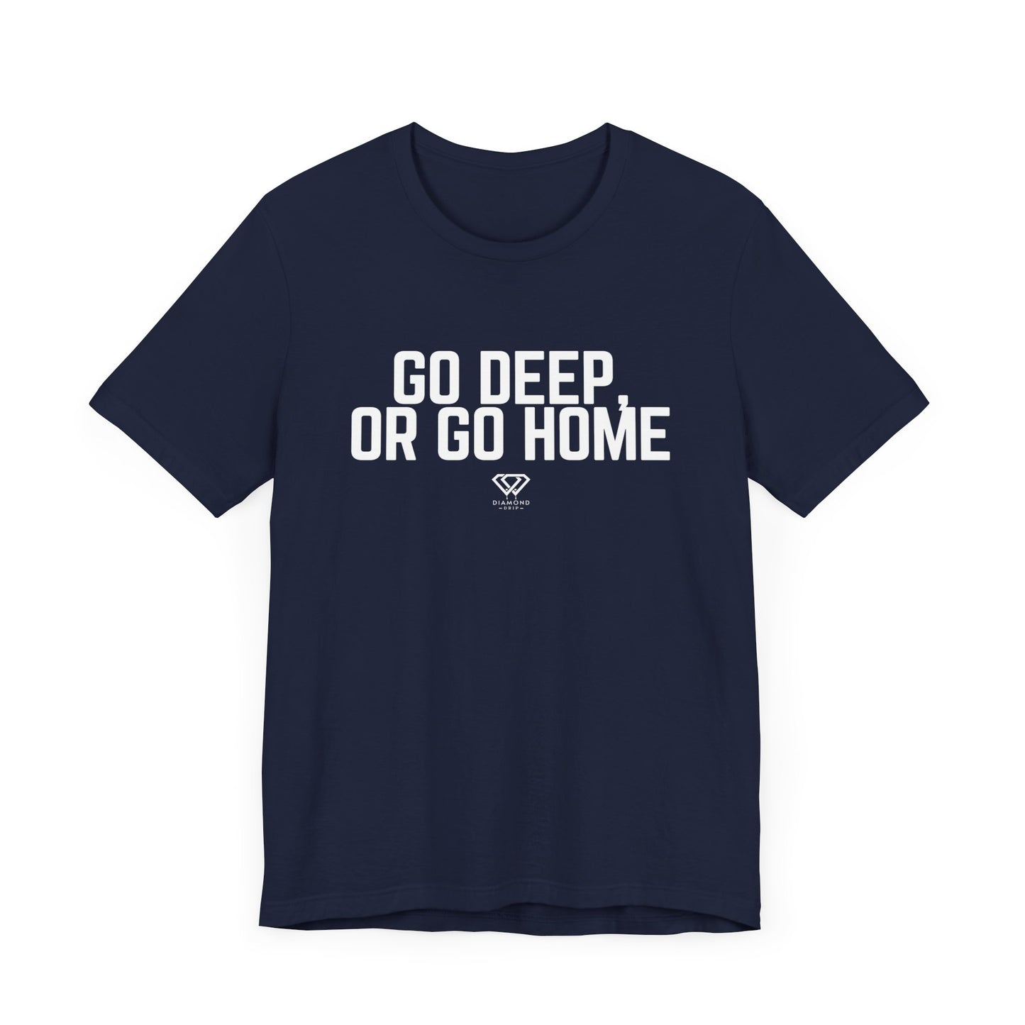 GO DEEP OR GO HOME