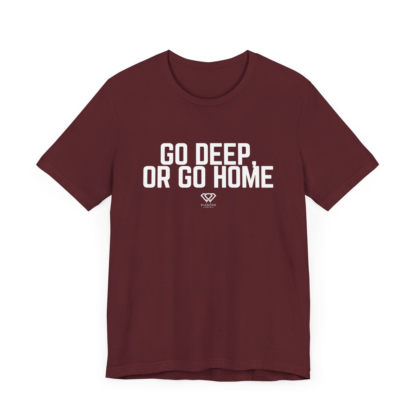 GO DEEP OR GO HOME