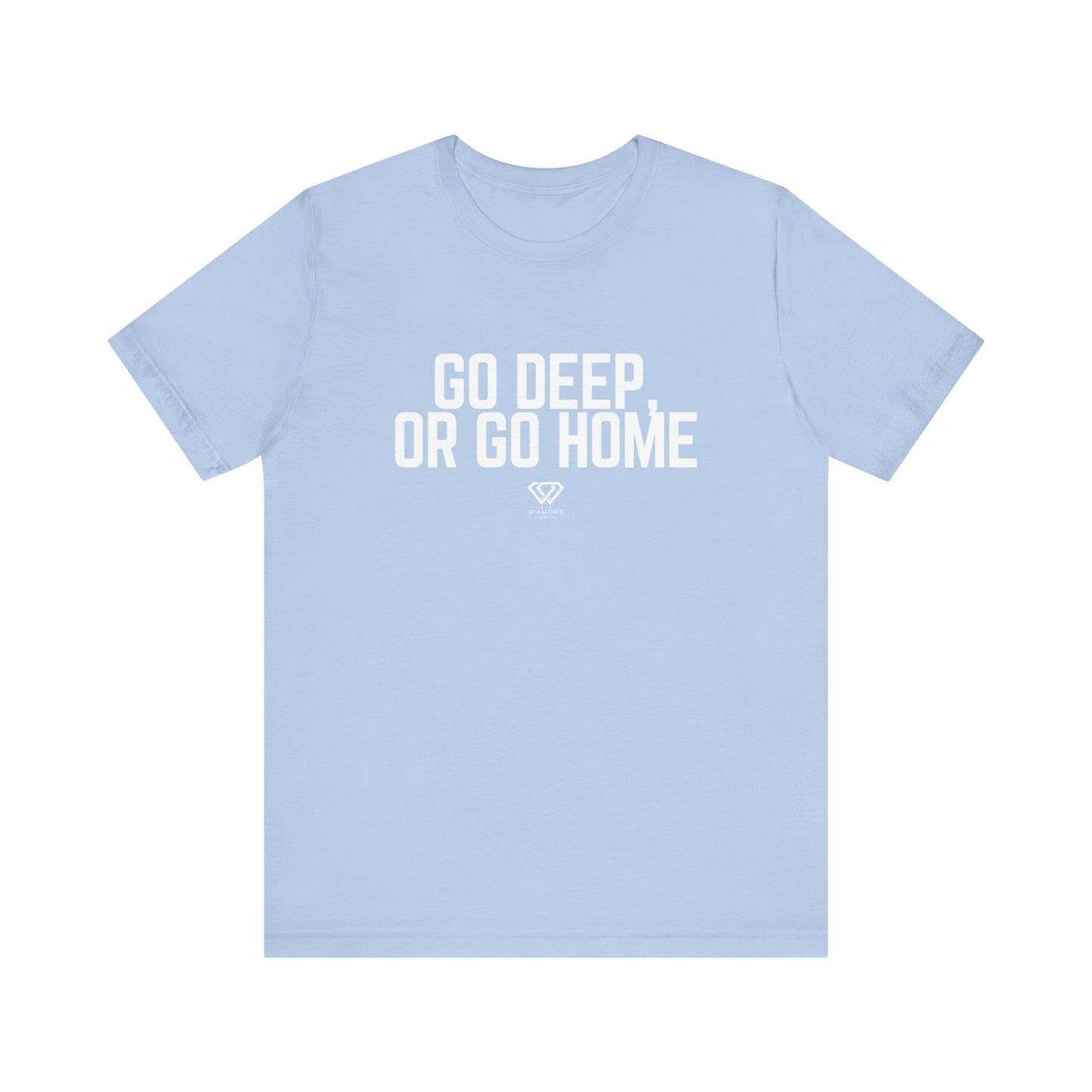 GO DEEP OR GO HOME