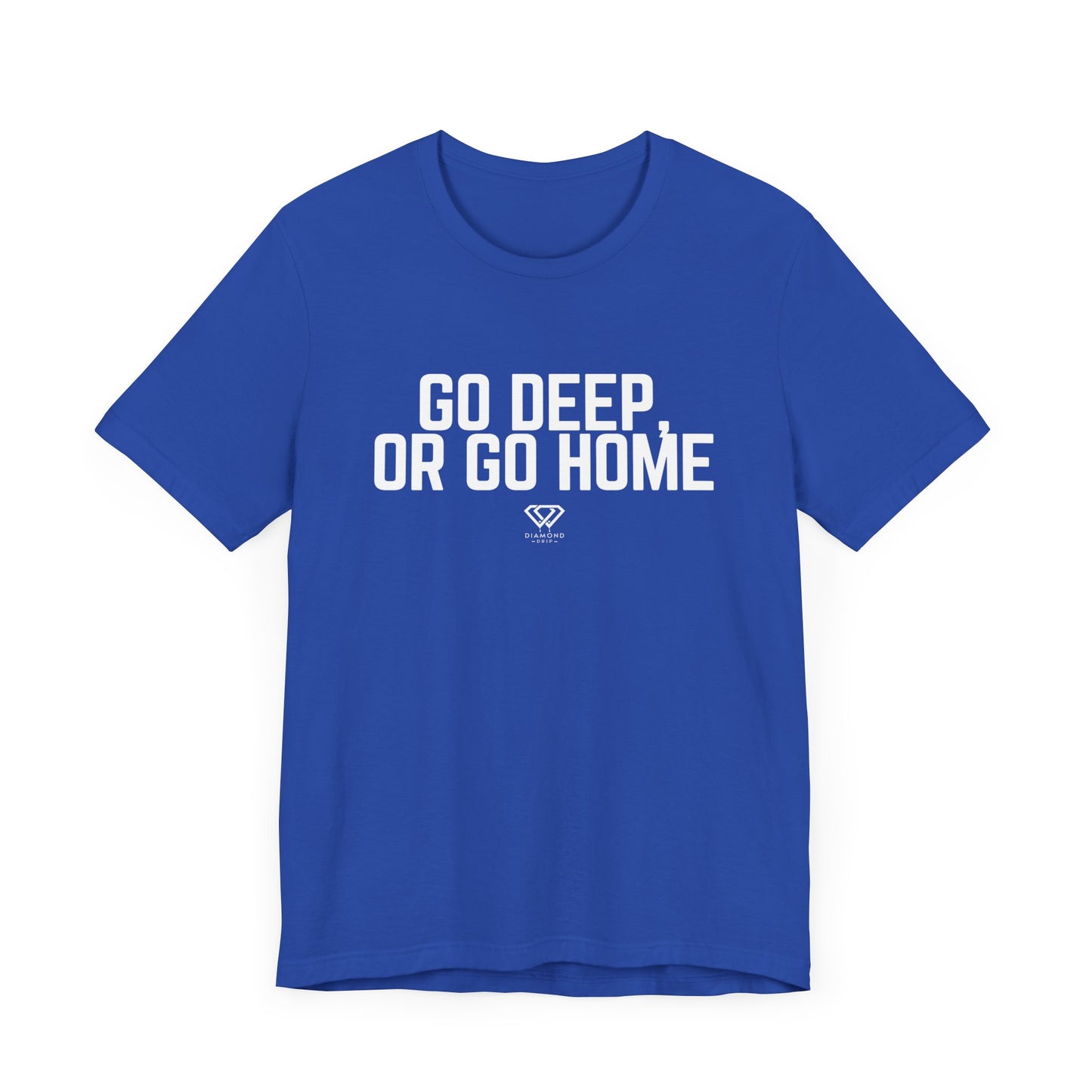 GO DEEP OR GO HOME