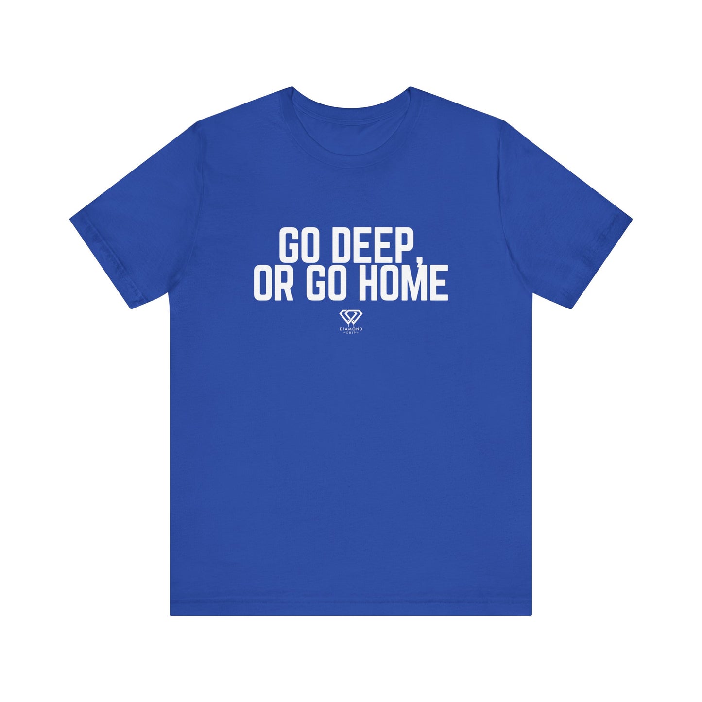 GO DEEP OR GO HOME