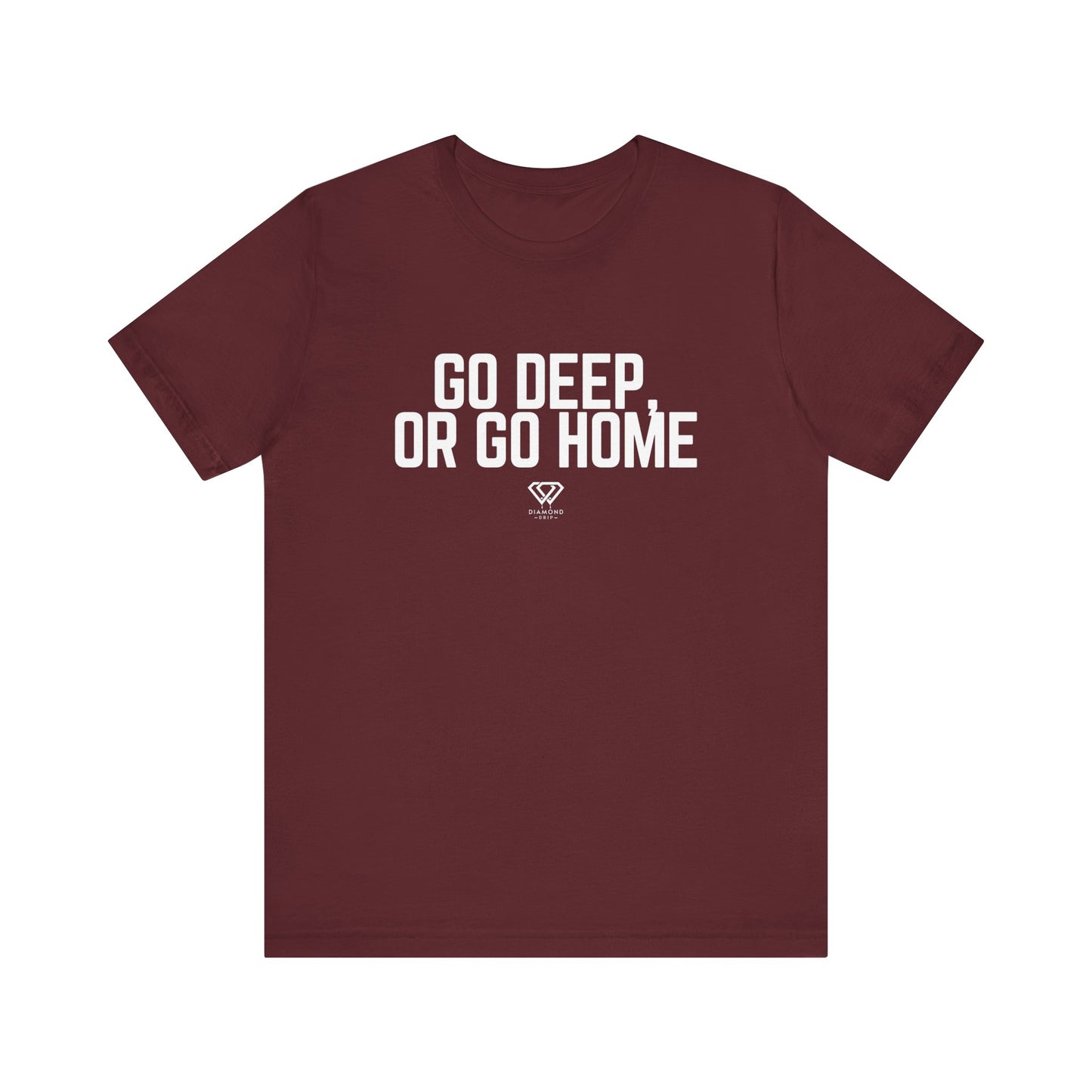 GO DEEP OR GO HOME